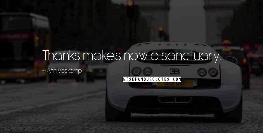 Ann Voskamp Quotes: Thanks makes now a sanctuary.