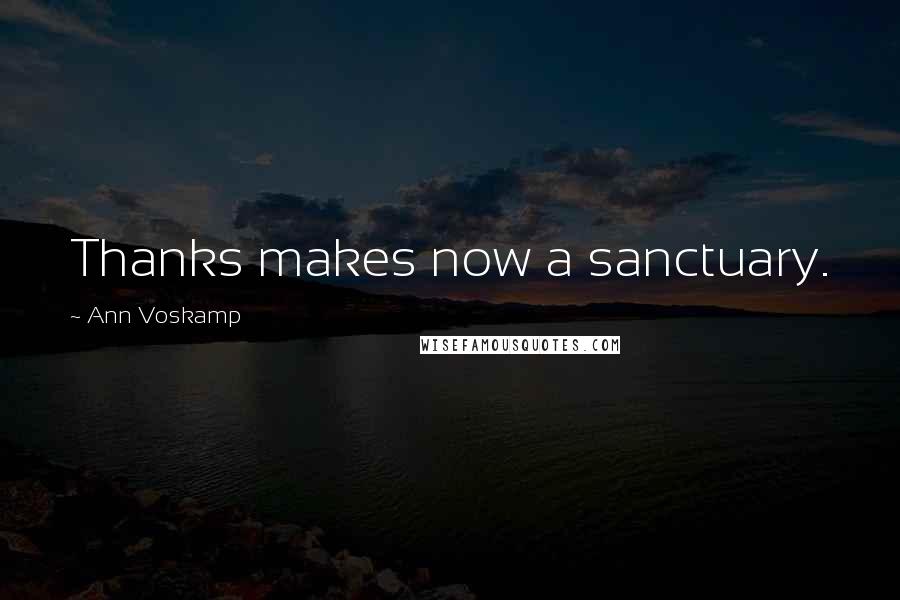 Ann Voskamp Quotes: Thanks makes now a sanctuary.