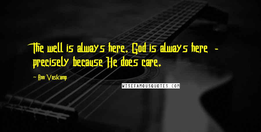 Ann Voskamp Quotes: The well is always here. God is always here  -  precisely because He does care.