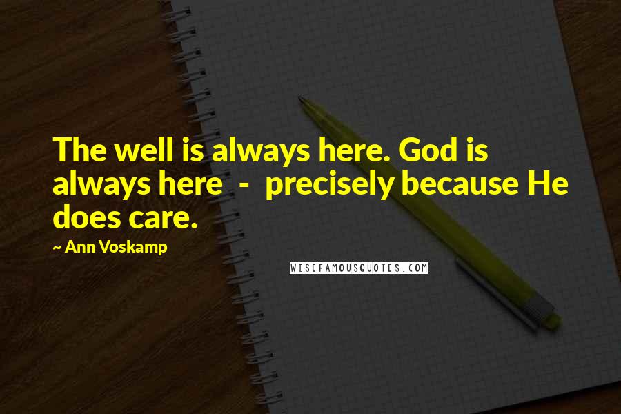 Ann Voskamp Quotes: The well is always here. God is always here  -  precisely because He does care.