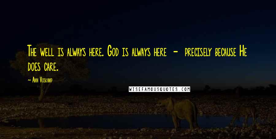 Ann Voskamp Quotes: The well is always here. God is always here - precisely because He does care.