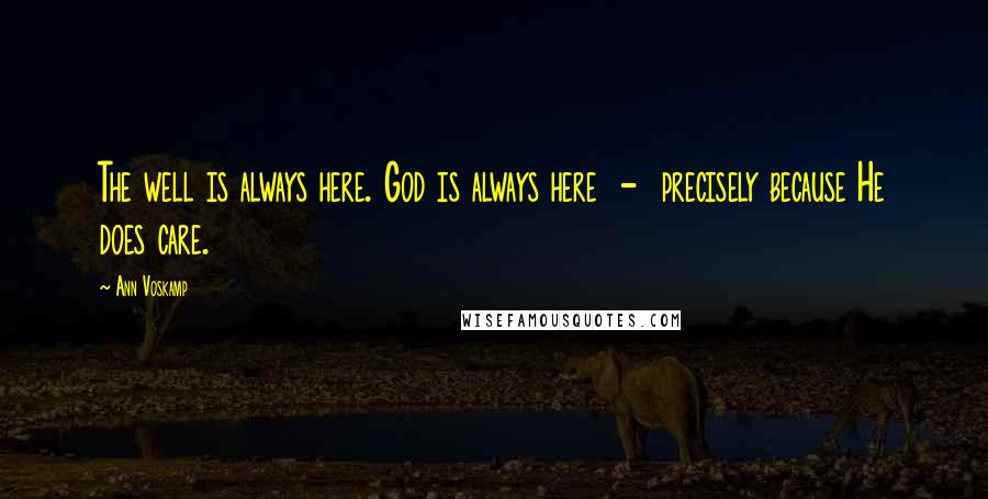 Ann Voskamp Quotes: The well is always here. God is always here  -  precisely because He does care.