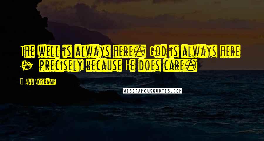 Ann Voskamp Quotes: The well is always here. God is always here  -  precisely because He does care.