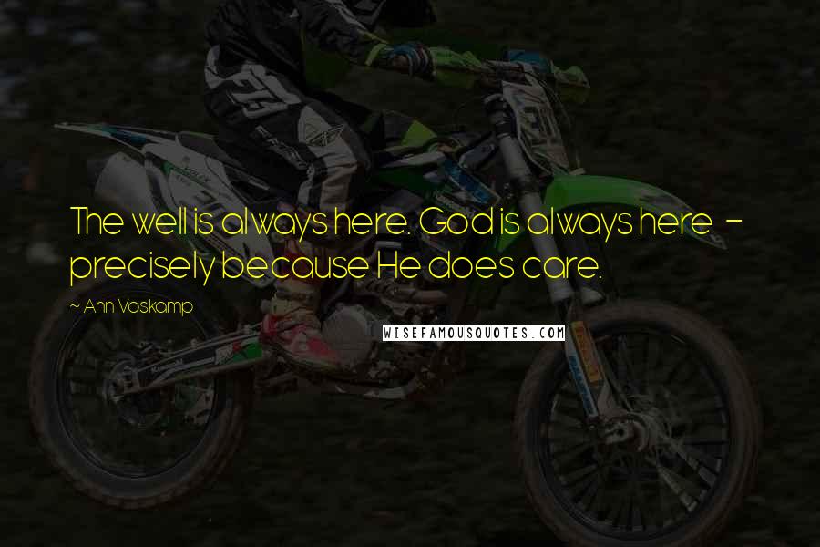 Ann Voskamp Quotes: The well is always here. God is always here - precisely because He does care.