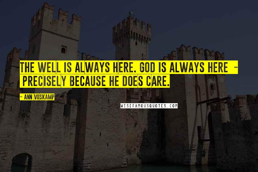 Ann Voskamp Quotes: The well is always here. God is always here  -  precisely because He does care.