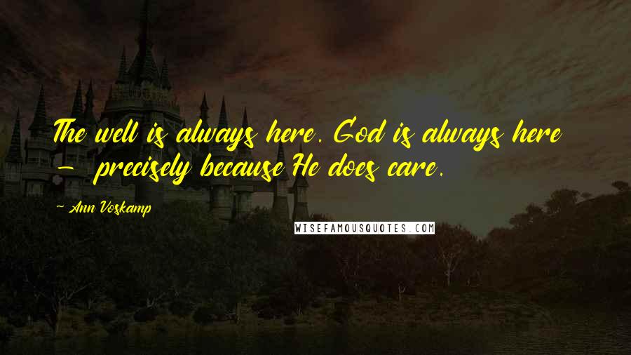 Ann Voskamp Quotes: The well is always here. God is always here  -  precisely because He does care.