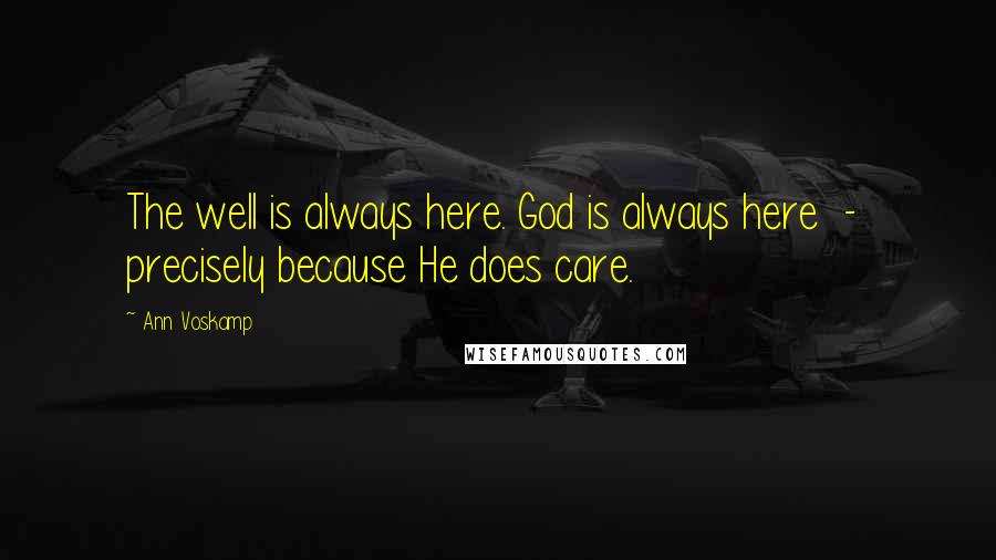 Ann Voskamp Quotes: The well is always here. God is always here  -  precisely because He does care.