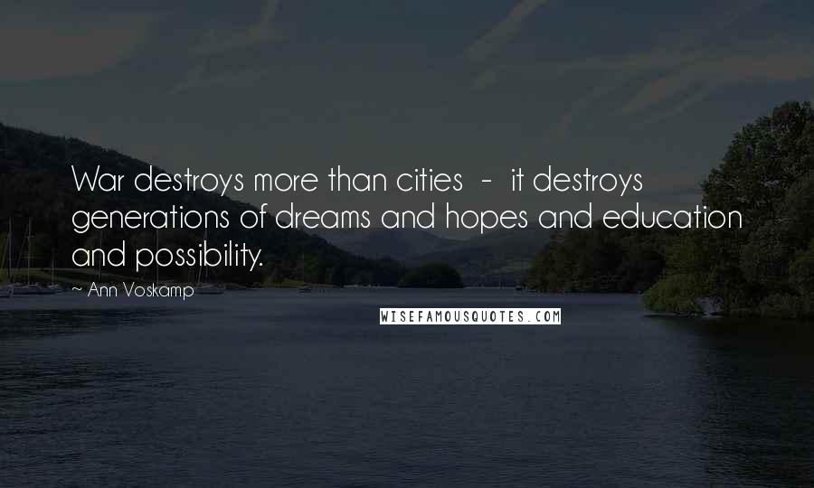 Ann Voskamp Quotes: War destroys more than cities  -  it destroys generations of dreams and hopes and education and possibility.