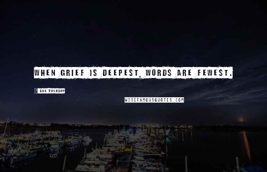 Ann Voskamp Quotes: When grief is deepest, words are fewest.