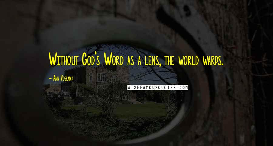 Ann Voskamp Quotes: Without God's Word as a lens, the world warps.