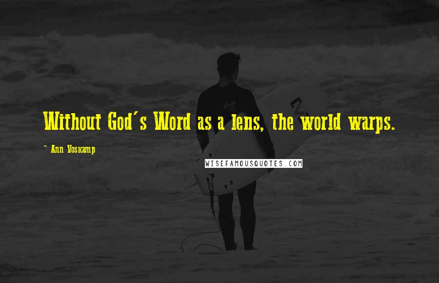 Ann Voskamp Quotes: Without God's Word as a lens, the world warps.