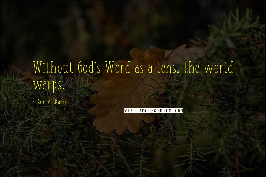 Ann Voskamp Quotes: Without God's Word as a lens, the world warps.