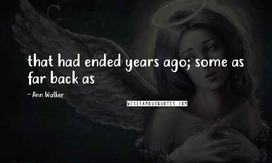 Ann Walker Quotes: that had ended years ago; some as far back as