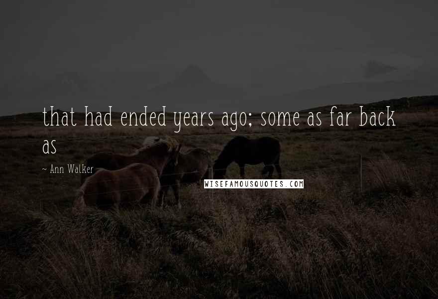 Ann Walker Quotes: that had ended years ago; some as far back as