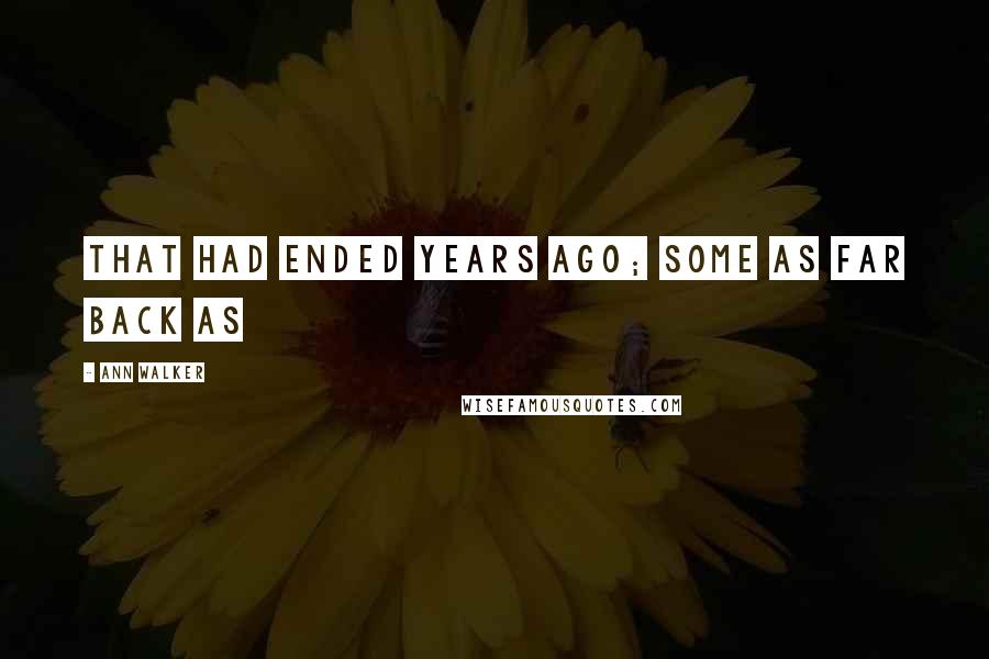 Ann Walker Quotes: that had ended years ago; some as far back as