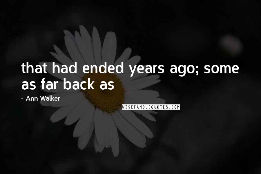 Ann Walker Quotes: that had ended years ago; some as far back as