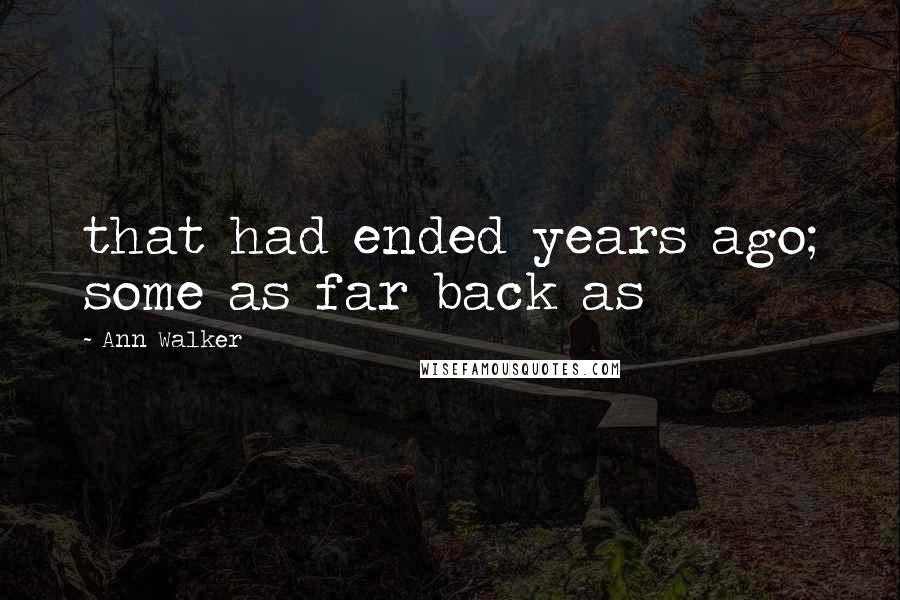 Ann Walker Quotes: that had ended years ago; some as far back as