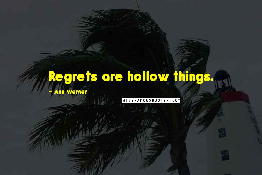 Ann Werner Quotes: Regrets are hollow things.
