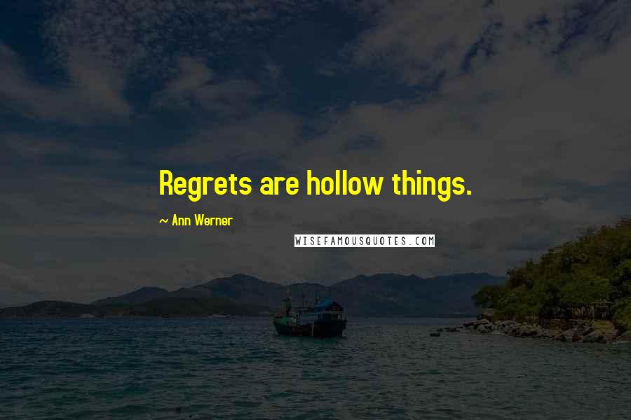 Ann Werner Quotes: Regrets are hollow things.