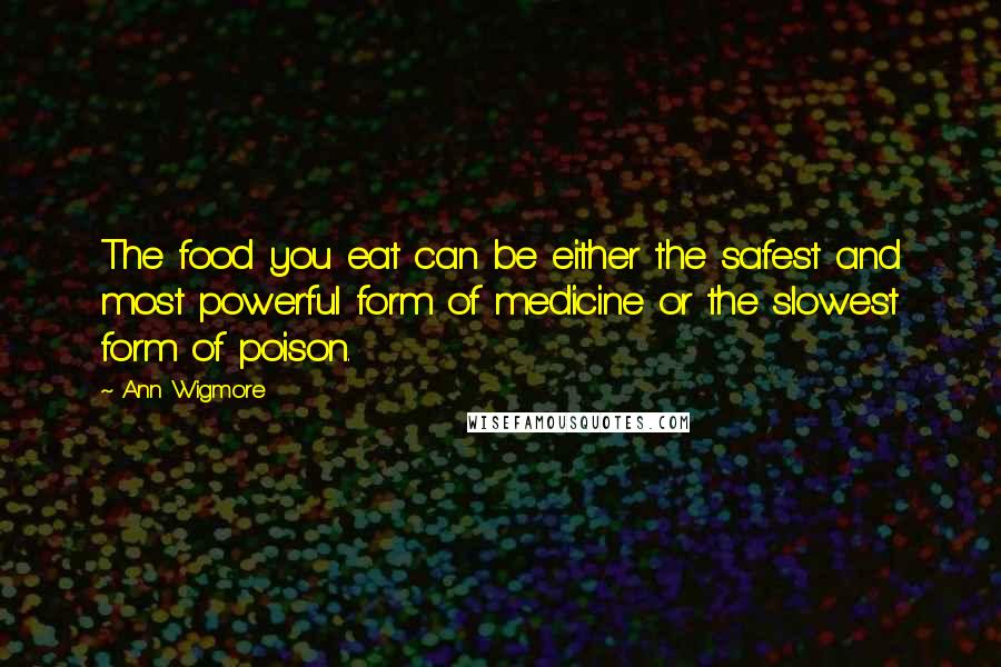 Ann Wigmore Quotes: The food you eat can be either the safest and most powerful form of medicine or the slowest form of poison.