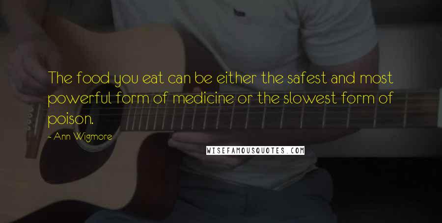 Ann Wigmore Quotes: The food you eat can be either the safest and most powerful form of medicine or the slowest form of poison.