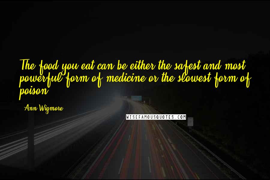 Ann Wigmore Quotes: The food you eat can be either the safest and most powerful form of medicine or the slowest form of poison.