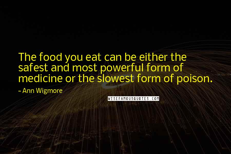 Ann Wigmore Quotes: The food you eat can be either the safest and most powerful form of medicine or the slowest form of poison.