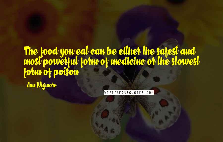 Ann Wigmore Quotes: The food you eat can be either the safest and most powerful form of medicine or the slowest form of poison.