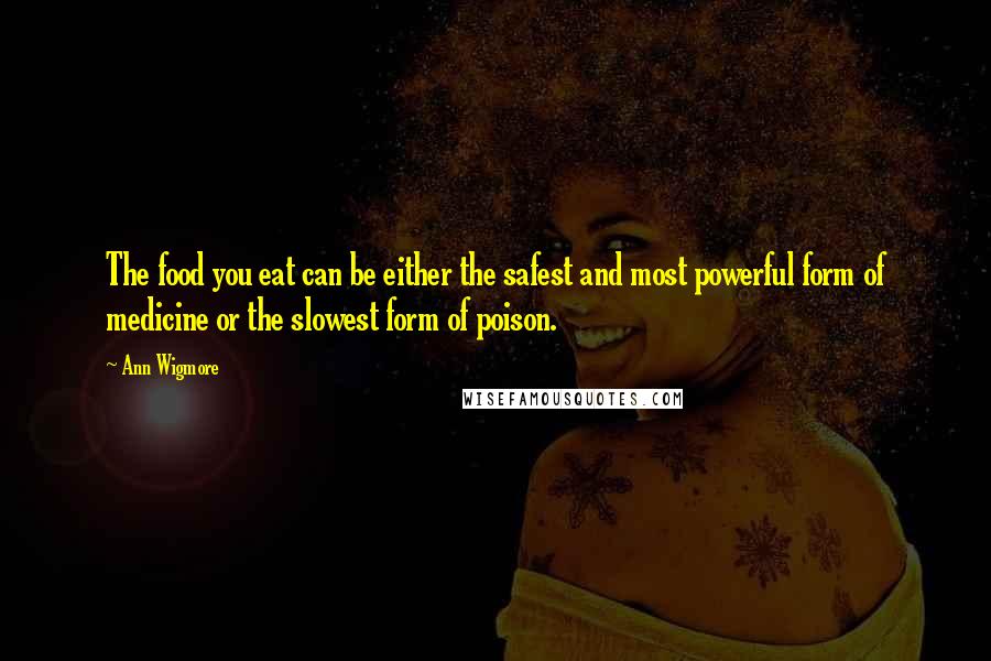 Ann Wigmore Quotes: The food you eat can be either the safest and most powerful form of medicine or the slowest form of poison.