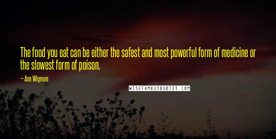 Ann Wigmore Quotes: The food you eat can be either the safest and most powerful form of medicine or the slowest form of poison.