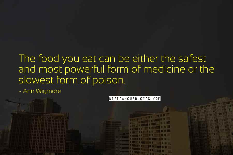 Ann Wigmore Quotes: The food you eat can be either the safest and most powerful form of medicine or the slowest form of poison.