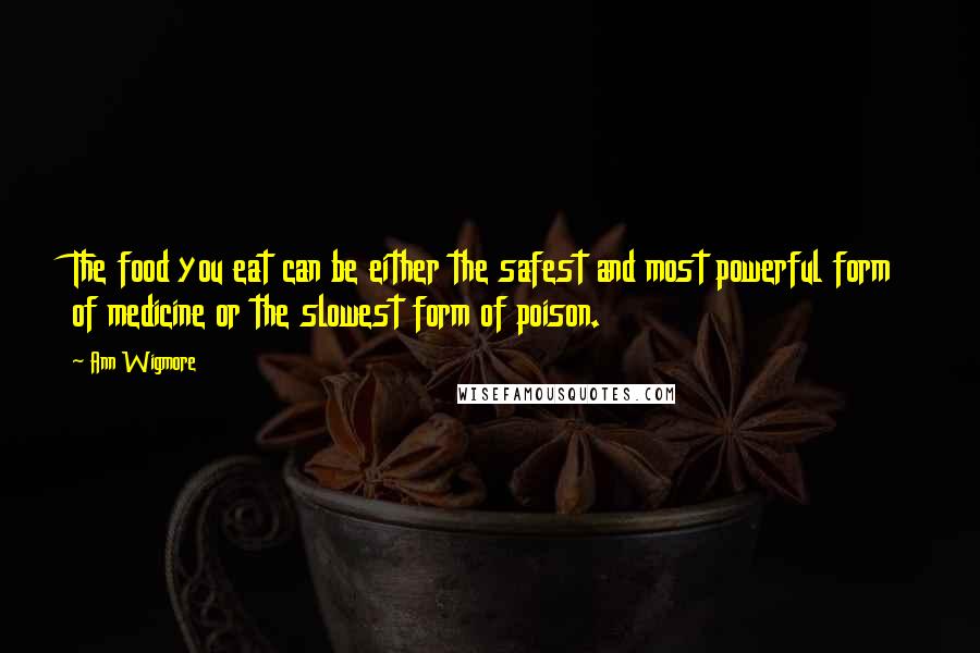 Ann Wigmore Quotes: The food you eat can be either the safest and most powerful form of medicine or the slowest form of poison.