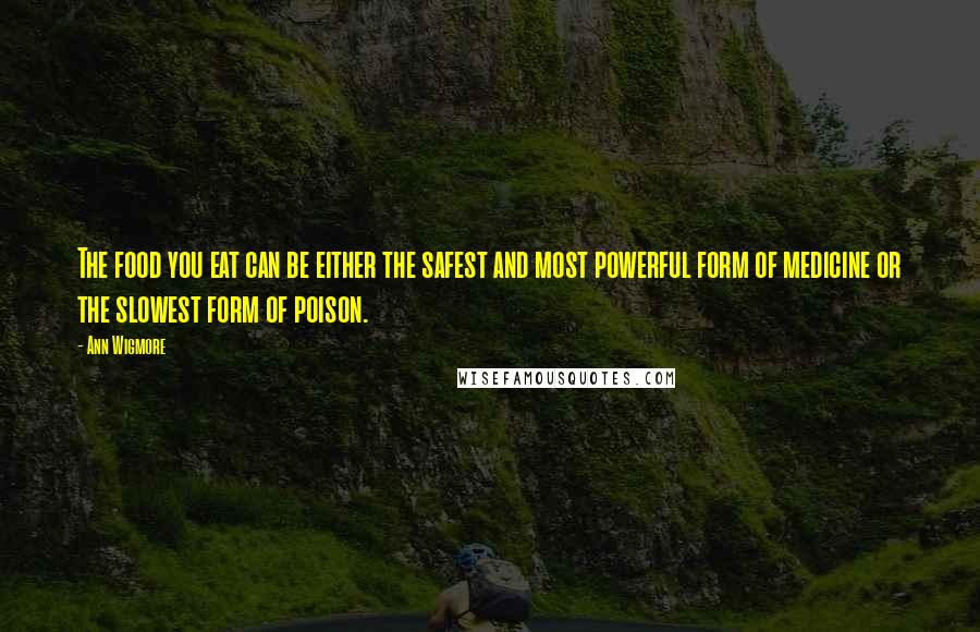 Ann Wigmore Quotes: The food you eat can be either the safest and most powerful form of medicine or the slowest form of poison.