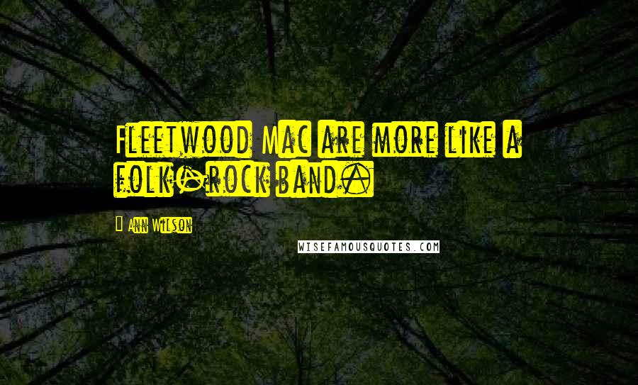 Ann Wilson Quotes: Fleetwood Mac are more like a folk-rock band.