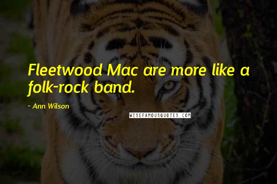 Ann Wilson Quotes: Fleetwood Mac are more like a folk-rock band.