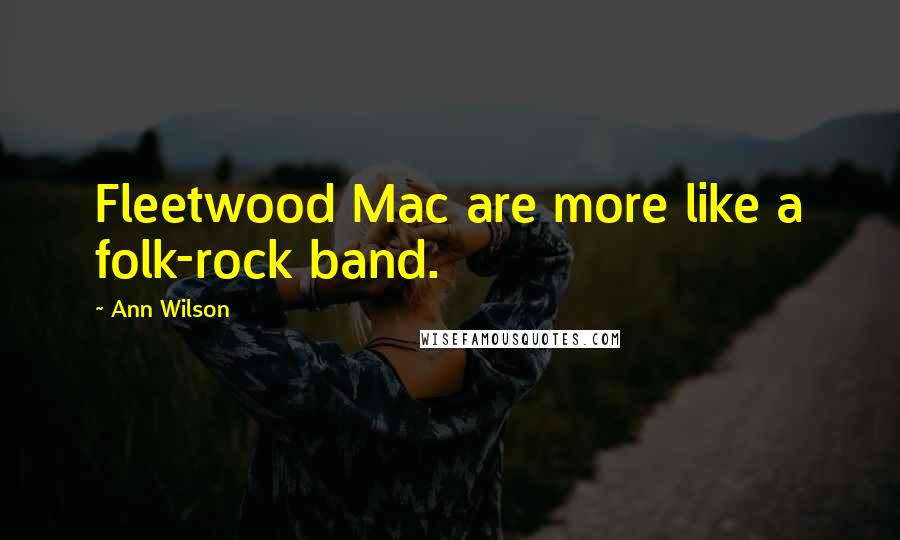 Ann Wilson Quotes: Fleetwood Mac are more like a folk-rock band.