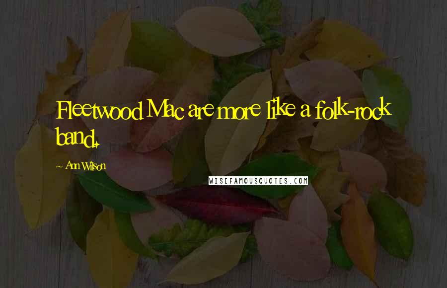 Ann Wilson Quotes: Fleetwood Mac are more like a folk-rock band.