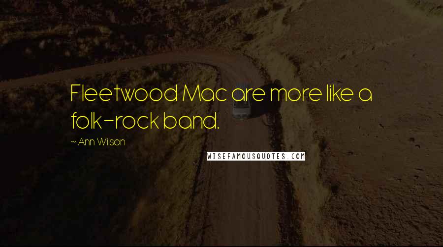 Ann Wilson Quotes: Fleetwood Mac are more like a folk-rock band.