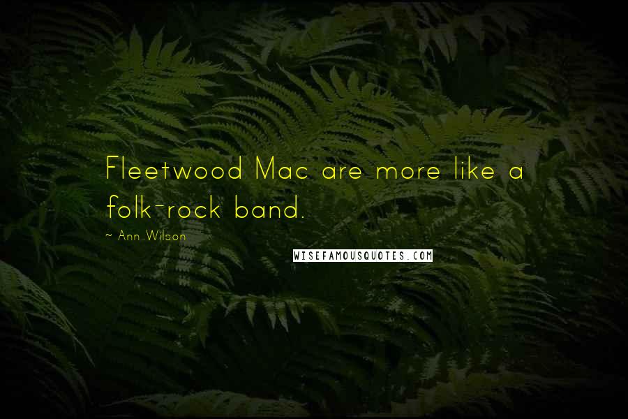 Ann Wilson Quotes: Fleetwood Mac are more like a folk-rock band.