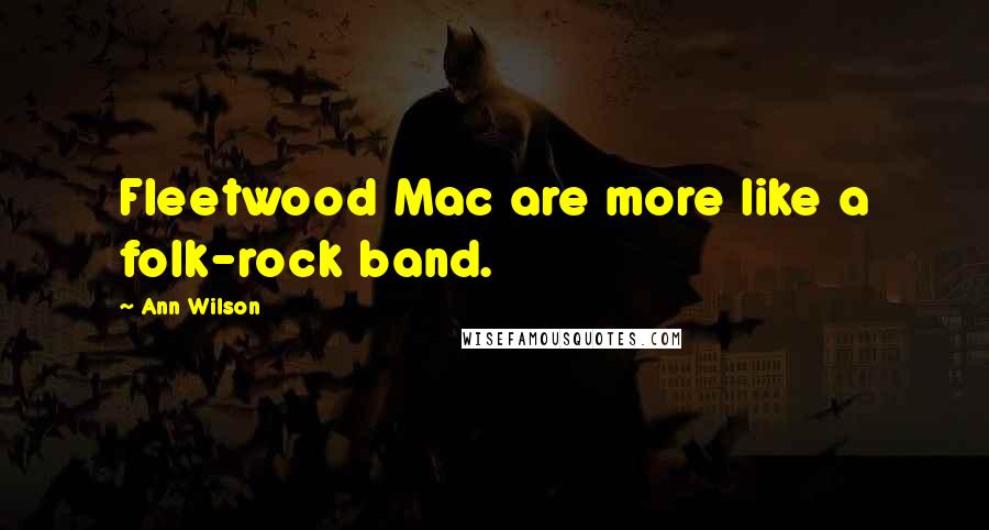 Ann Wilson Quotes: Fleetwood Mac are more like a folk-rock band.