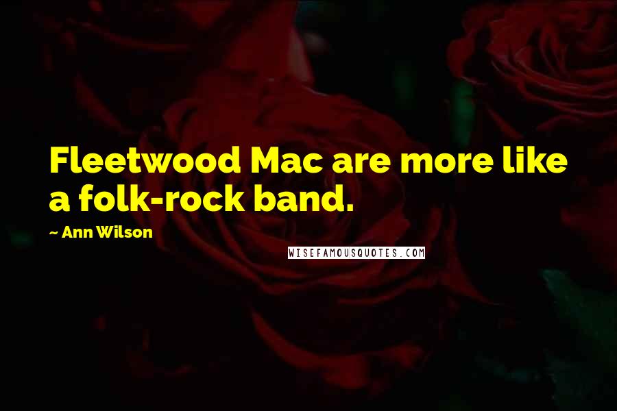 Ann Wilson Quotes: Fleetwood Mac are more like a folk-rock band.