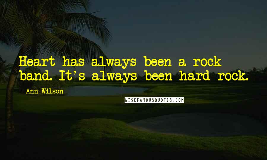 Ann Wilson Quotes: Heart has always been a rock band. It's always been hard-rock.