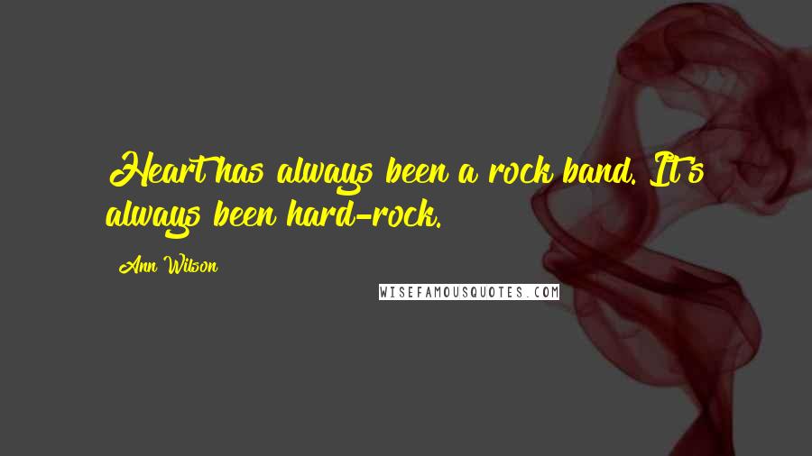 Ann Wilson Quotes: Heart has always been a rock band. It's always been hard-rock.