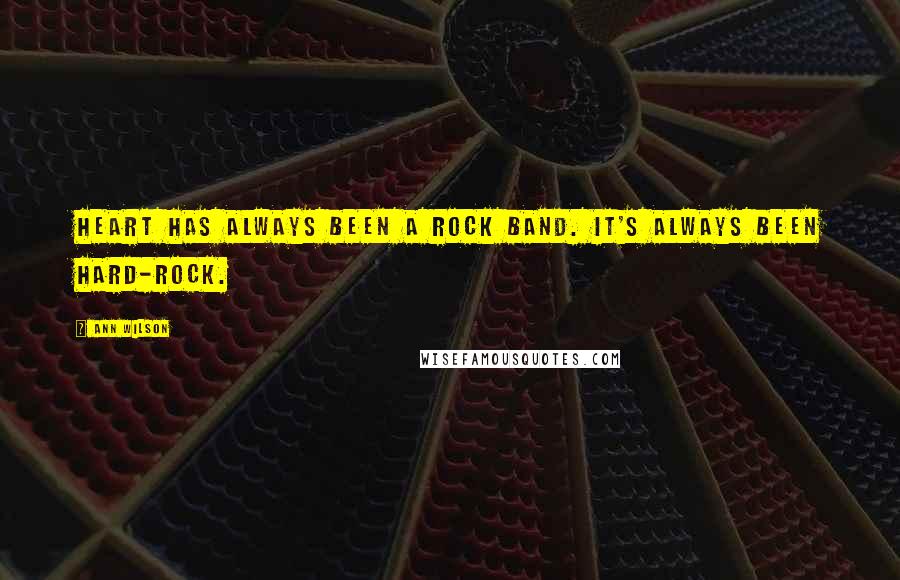 Ann Wilson Quotes: Heart has always been a rock band. It's always been hard-rock.