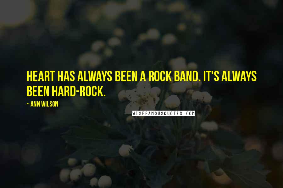 Ann Wilson Quotes: Heart has always been a rock band. It's always been hard-rock.