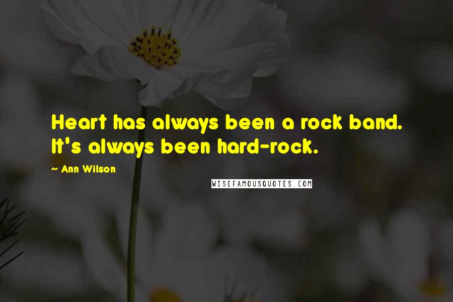 Ann Wilson Quotes: Heart has always been a rock band. It's always been hard-rock.