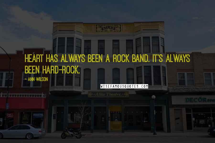 Ann Wilson Quotes: Heart has always been a rock band. It's always been hard-rock.