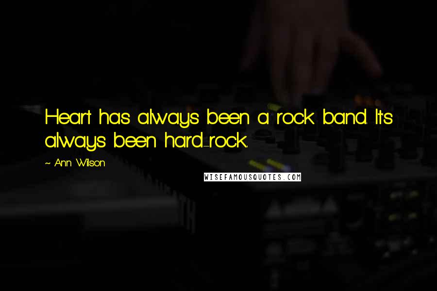 Ann Wilson Quotes: Heart has always been a rock band. It's always been hard-rock.