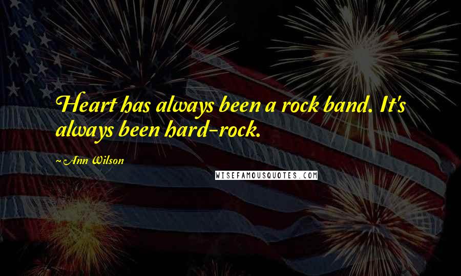 Ann Wilson Quotes: Heart has always been a rock band. It's always been hard-rock.