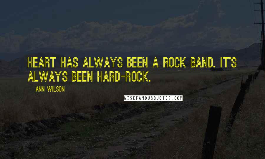 Ann Wilson Quotes: Heart has always been a rock band. It's always been hard-rock.